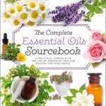 The Complete Essential Oils Sourcebook: A Practical Approach to the Use of Essential Oils for Health and Well-Being