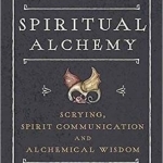 Spiritual Alchemy: Scrying, Spirit Communication, and Alchemical Wisdom