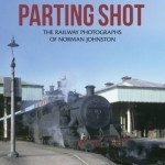 Parting Shot: The Railway Photographs of Norman Johnston