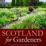 Scotland for Gardeners: The Guide to Scottish Gardens, Nurseries and Garden Centres