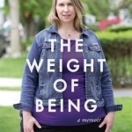 The Weight of Being: A Memoir