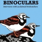 Behind the Binoculars: Interviews with Acclaimed Birdwatchers