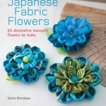 Japanese Fabric Flowers: 65 Decorative Kanzashi Flowers to Make