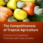 The Competitiveness of Tropical Agriculture: A Guide to Competitive Potential with Case Studies