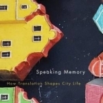 Speaking Memory: How Translation Shapes City Life