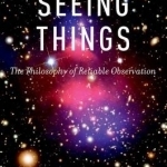 Seeing Things: The Philosophy of Reliable Observation