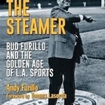 The Steamer: Bud Furillo and the Golden Age of L.A. Sports