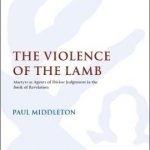 The Violence of the Lamb: Martyrs as Agents of Divine Judgement in the Book of Revelation
