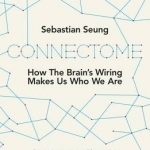 Connectome: How the Brain&#039;s Wiring Makes Us Who We are