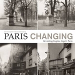 Paris Changing: Revisiting Eugene Atget&#039;s Paris