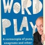 Word Play: A Cornucopia of Puns, Anagrams and Other Contortions and Curiosities of the English Language