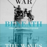 War Beneath the Waves: U-Boat Flottilla Flandern 1915-1918