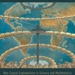 Because Without Cause: Non-Causal Explanations in Science and Mathematics