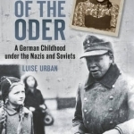 East of the Oder: A German Childhood Under the Nazis and Soviets