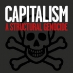 Capitalism: A Structural Genocide