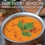 Soups for Every Season: Recipes for Your Hob, Microwave or Slow-Cooker