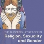 The Bloomsbury Reader in Religion, Sexuality and Gender