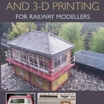 Laser Cutting and 3-D Printing for Railway Modellers