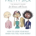 Pretty Sick: The Beauty Guide for Women with Cancer