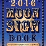 Llewellyn&#039;s 2016 Moon Sign Book: Conscious Living by the Cycles of the Moon