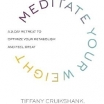 Meditate Your Weight: A 21-Day Retreat to Optimize Your Metabolism and Feel Great