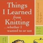 Things I Learned from Knitting: (Whether I Wanted to or Not)