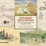 Explorers&#039; Sketchbooks: The Art of Discovery &amp; Adventure