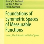 Foundations of Symmetric Spaces of Measurable Functions: Lorentz, Marcinkiewicz and Orlicz Spaces: 2017