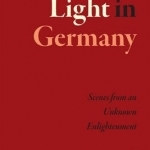 Light in Germany: Scenes from an Unknown Enlightenment