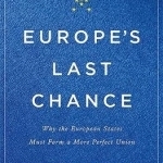 Europe&#039;s Last Chance: Why the European States Must Form a More Perfect Union