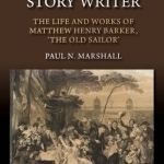 A Nautical Story Writer: The Life and Works of Matthew Henry Barker, the Old Sailor