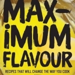 Maximum Flavour: Recipes That Will Change the Way You Cook