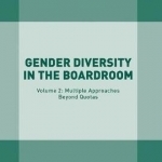 Gender Diversity in the Boardroom: 2017: Volume 2: Multiple Approaches Beyond Quotas
