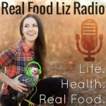 Real Food Liz Radio