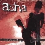 Things We Don&#039;t Say by Asha