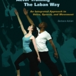 Actor Training the Laban Way: An Integrated Approach to Voice, Speech, and Movement