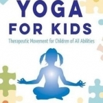 Sensory Yoga for Kids: Therapeutic Movement for Children of All Abilities
