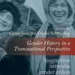 Gender History in a Transnational Perspective: Networks, Biographies, Gender Orders