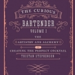 The Curious Bartender: The Artistry and Alchemy of Creating the Perfect Cocktail