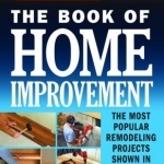 Black &amp; Decker the Book of Home Improvement: The Most Popular Remodeling Projects Shown in Full Detail