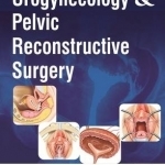 Urogynecology &amp; Pelvic Reconstructive Surgery