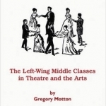 Helping Themselves: The Left Wing Middle Classes in Theatre and the Arts
