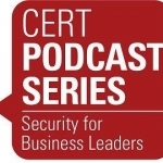 CERT&#039;s Podcast Series: Security for Business Leaders