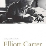 Elliott Carter: A Centennial Portrait in Letters and Documents