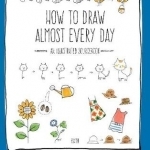 How to Draw Almost Every Day: An Illustrated Sourcebook