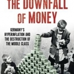 The Downfall of Money: Germany's Hyperinflation and the Destruction of the Middle Class