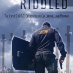 Bullet Riddled: The First S.W.A.T Officer Inside Columbine and Beyond