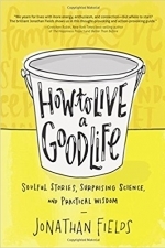 How to Live a Good Life: Soulful Stories, Surprising Science, and Practical Wisdom