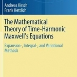 The Mathematical Theory of Time-Harmonic Maxwell&#039;s Equations: Expansion, Integral, and Variational Methods