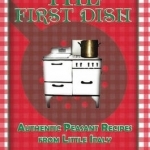 First Dish: Authentic Peasant Recipes from Little Italy